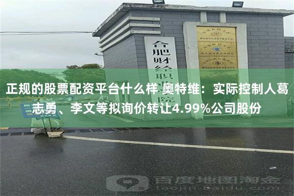 正规的股票配资平台什么样 奥特维：实际控制人葛志勇、李文等拟询价转让4.99%公司股份